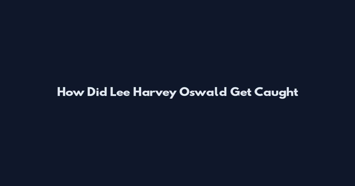 How Did Lee Harvey Oswald Get Caught