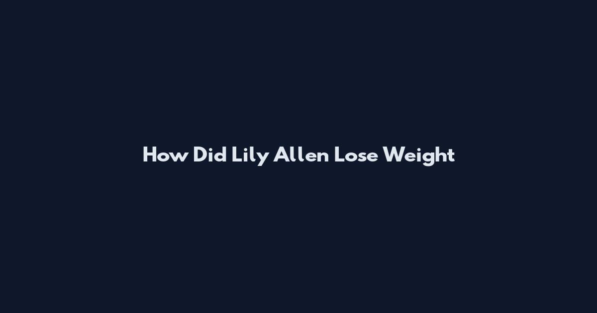 How Did Lily Allen Lose Weight
