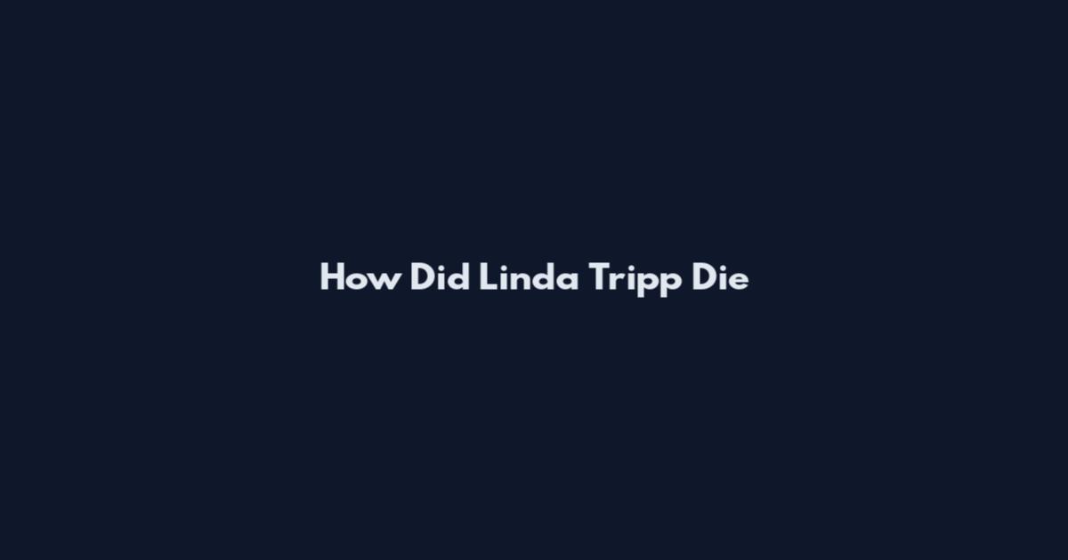 How Did Linda Tripp Die