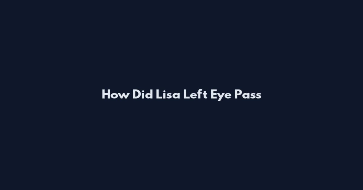 How Did Lisa Left Eye Pass