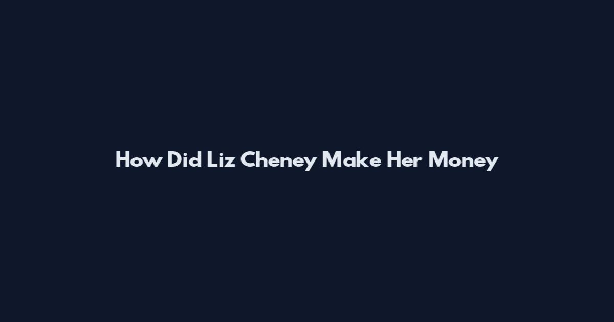 How Did Liz Cheney Make Her Money