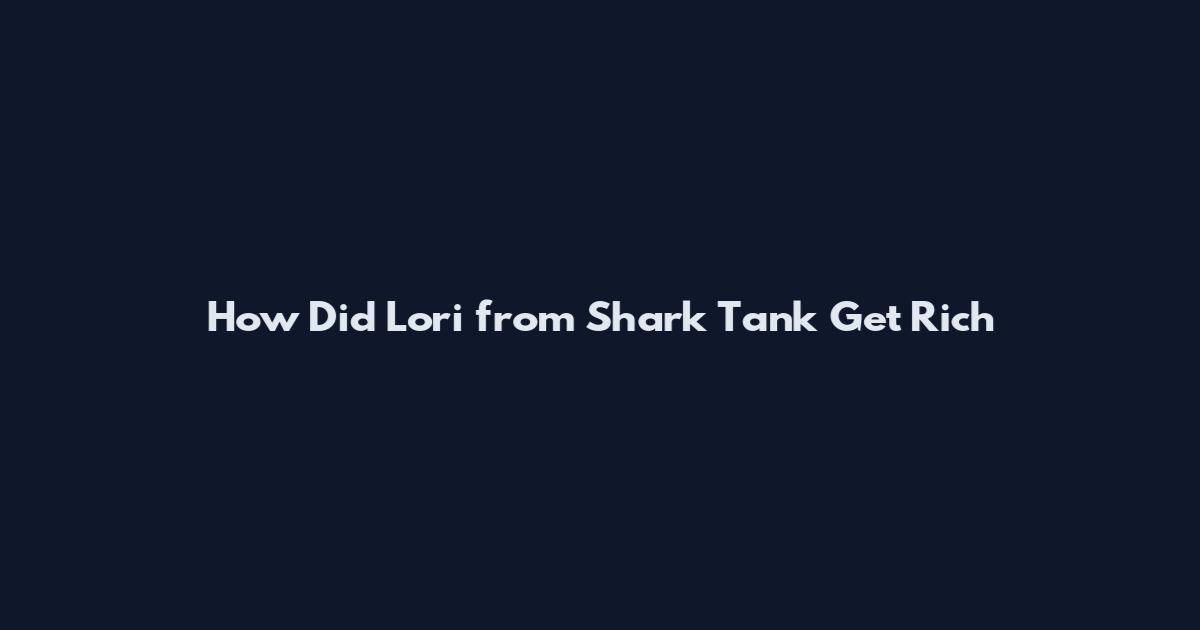 How Did Lori from Shark Tank Get Rich