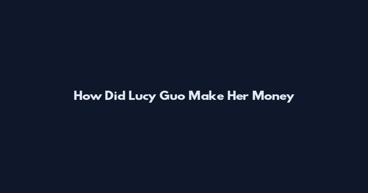 How Did Lucy Guo Make Her Money