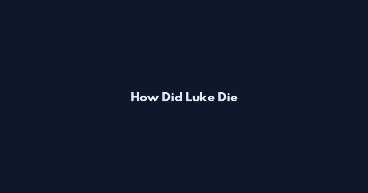 How Did Luke Die
