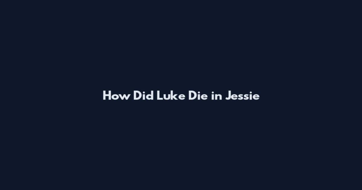 How Did Luke Die in Jessie