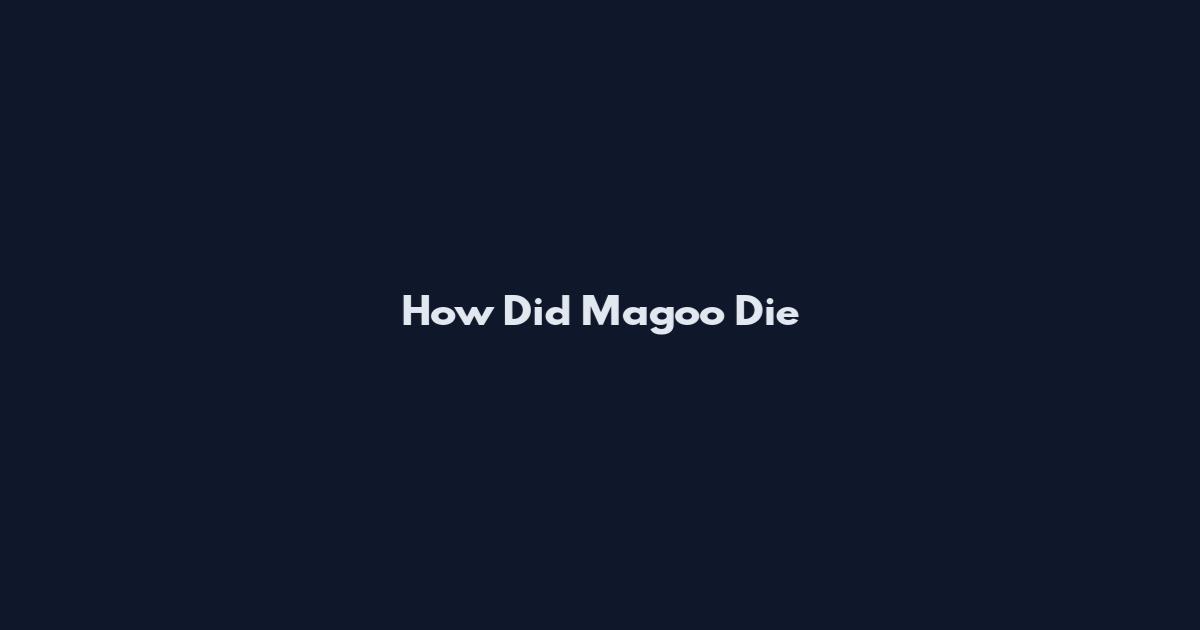 How Did Magoo Die