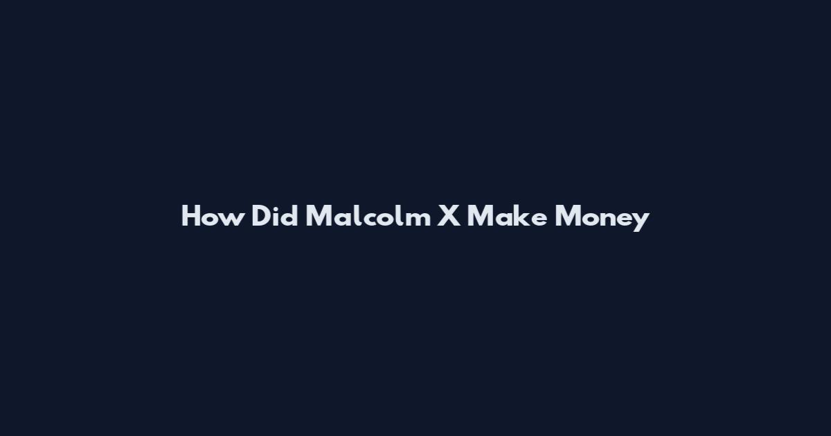 How Did Malcolm X Make Money