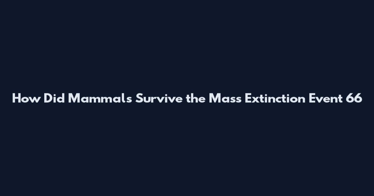 How Did Mammals Survive the Mass Extinction Event 66
