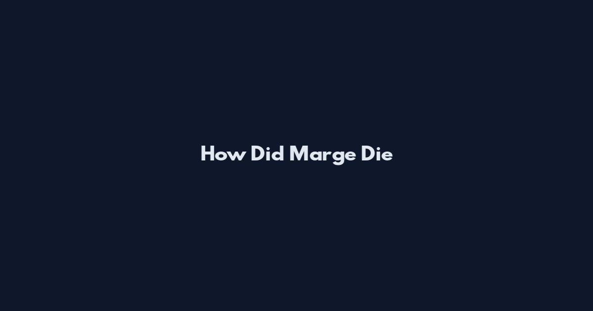 How Did Marge Die