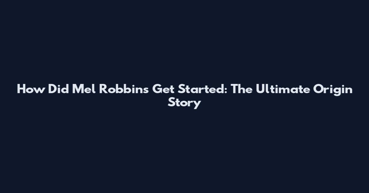 How Did Mel Robbins Get Started: The Ultimate Origin Story