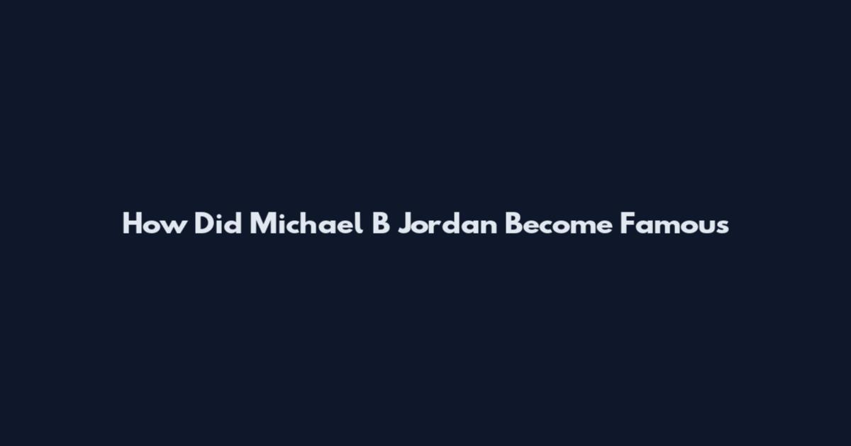 How Did Michael B Jordan Become Famous