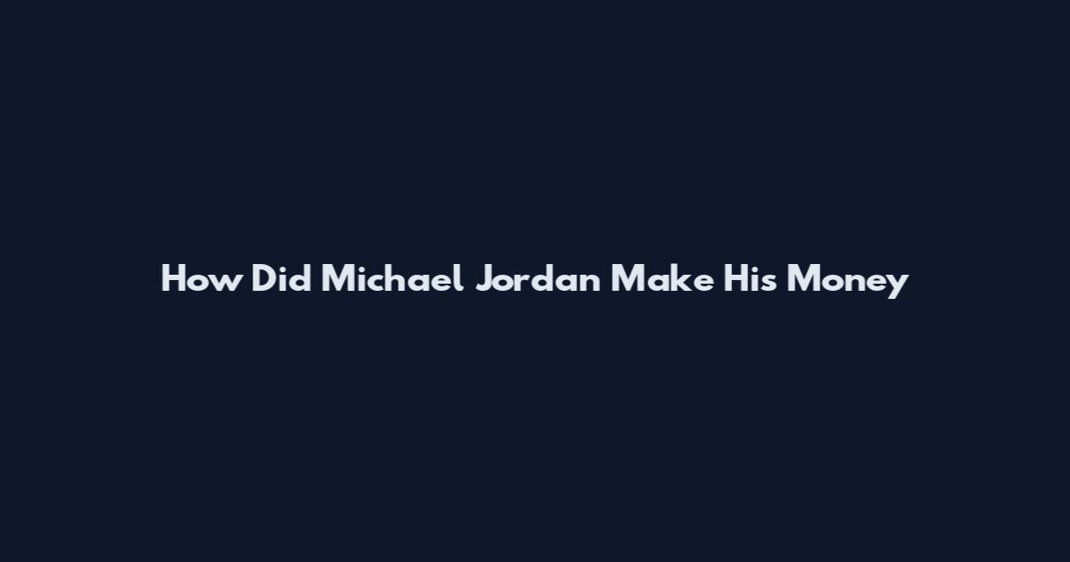 How Did Michael Jordan Make His Money