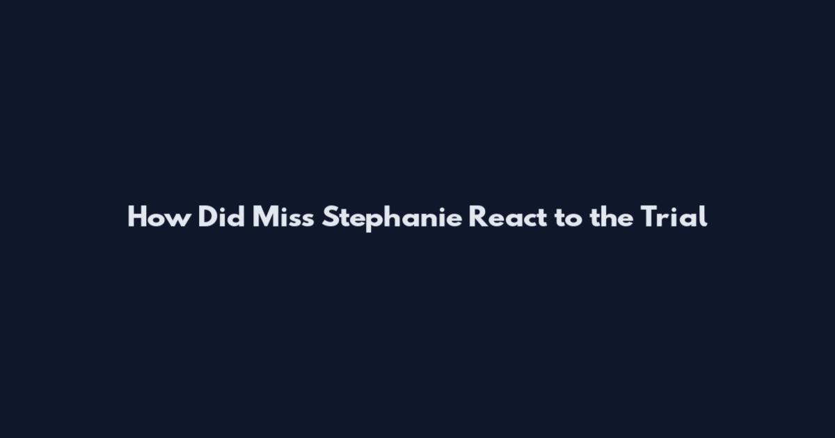 How Did Miss Stephanie React to the Trial