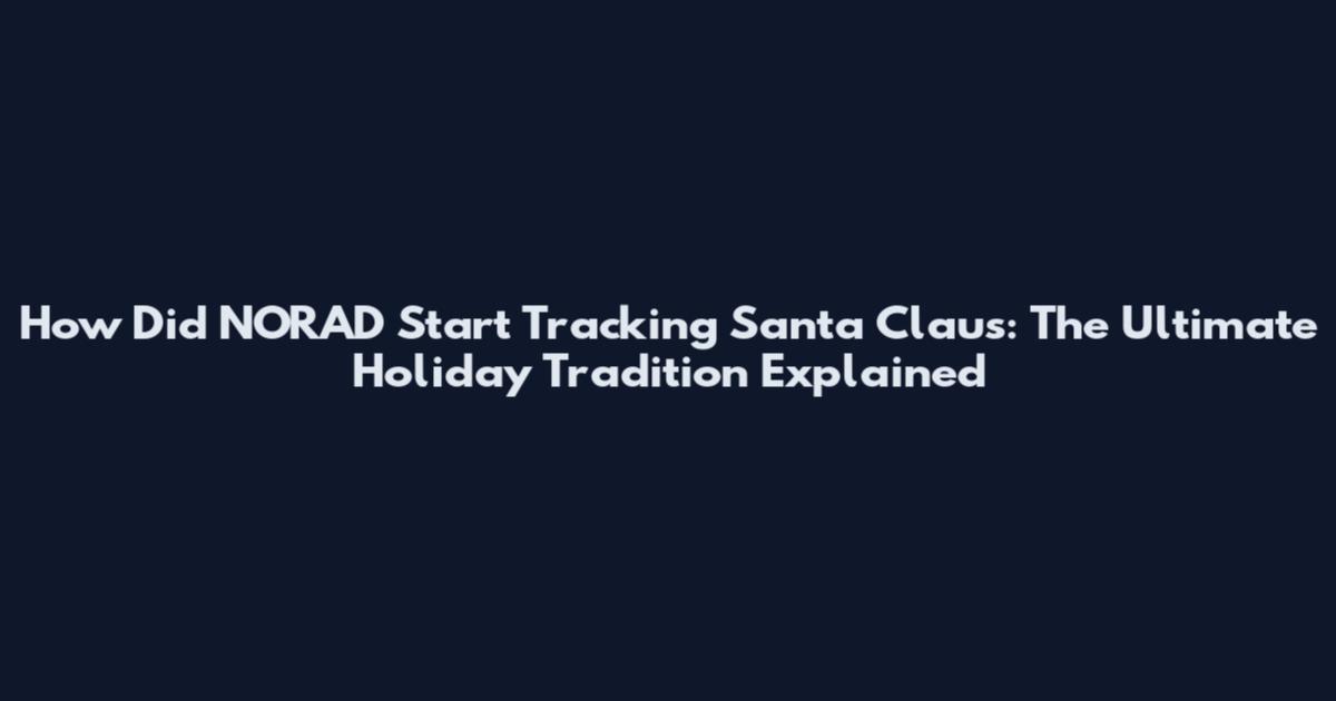 How Did NORAD Start Tracking Santa Claus: The Ultimate Holiday Tradition Explained