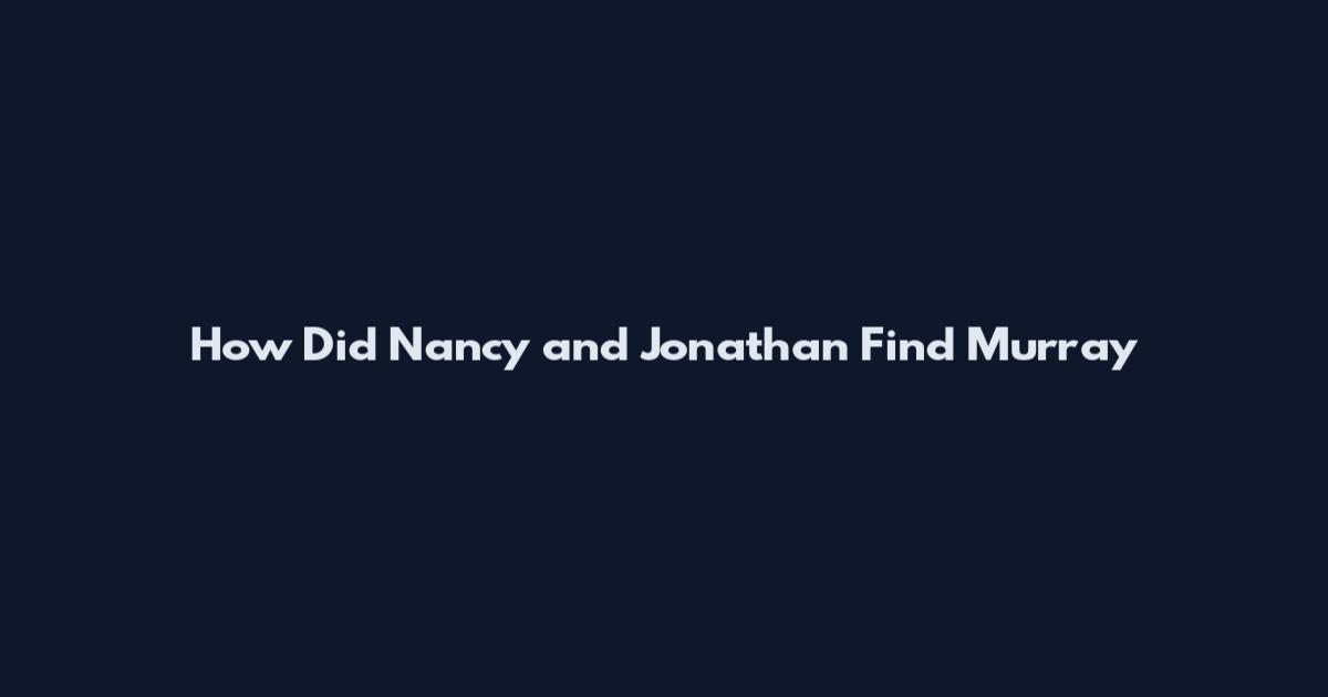How Did Nancy and Jonathan Find Murray