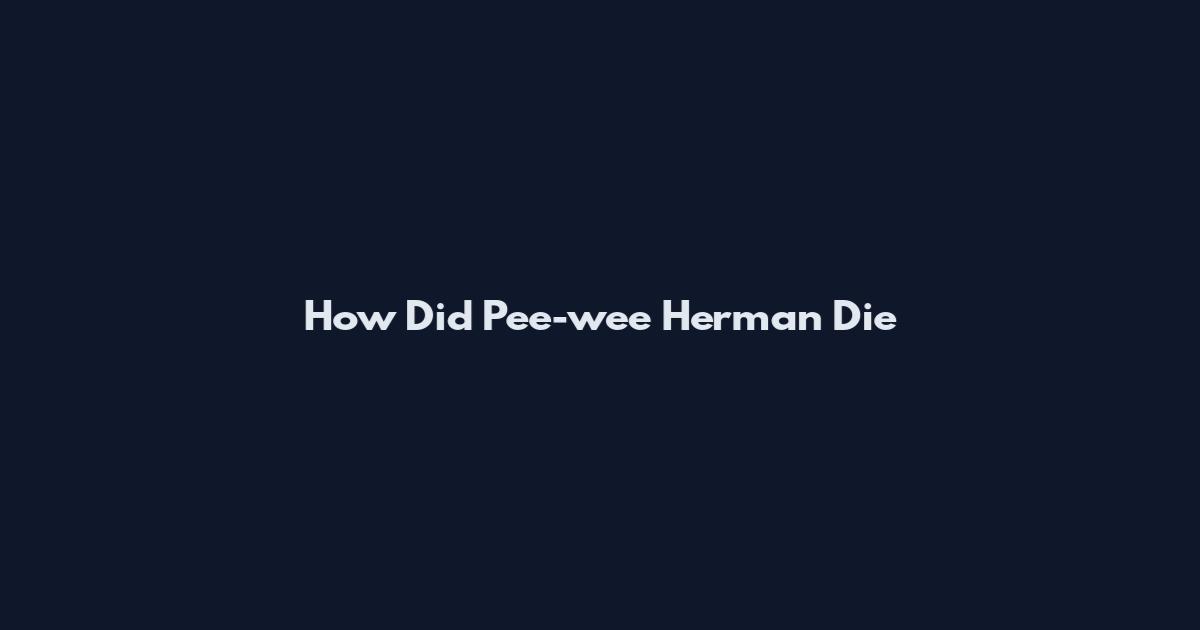 How Did Pee-wee Herman Die