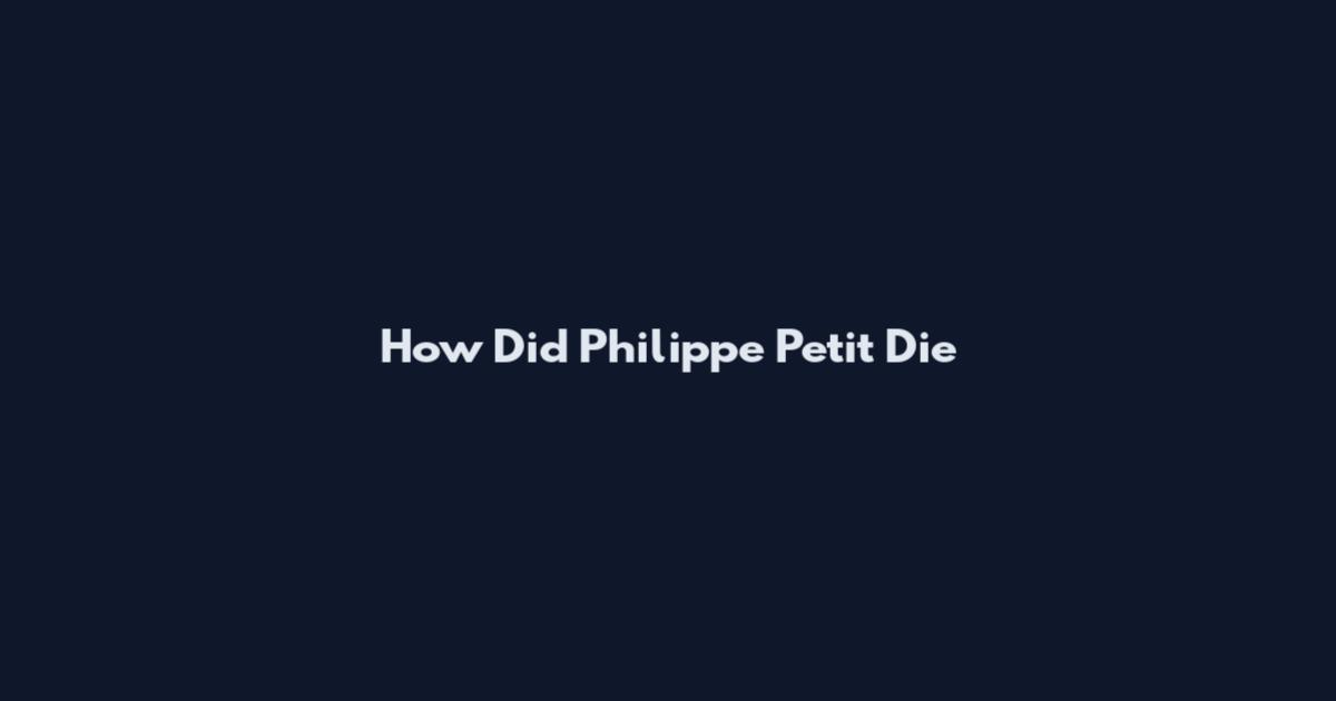 How Did Philippe Petit Die