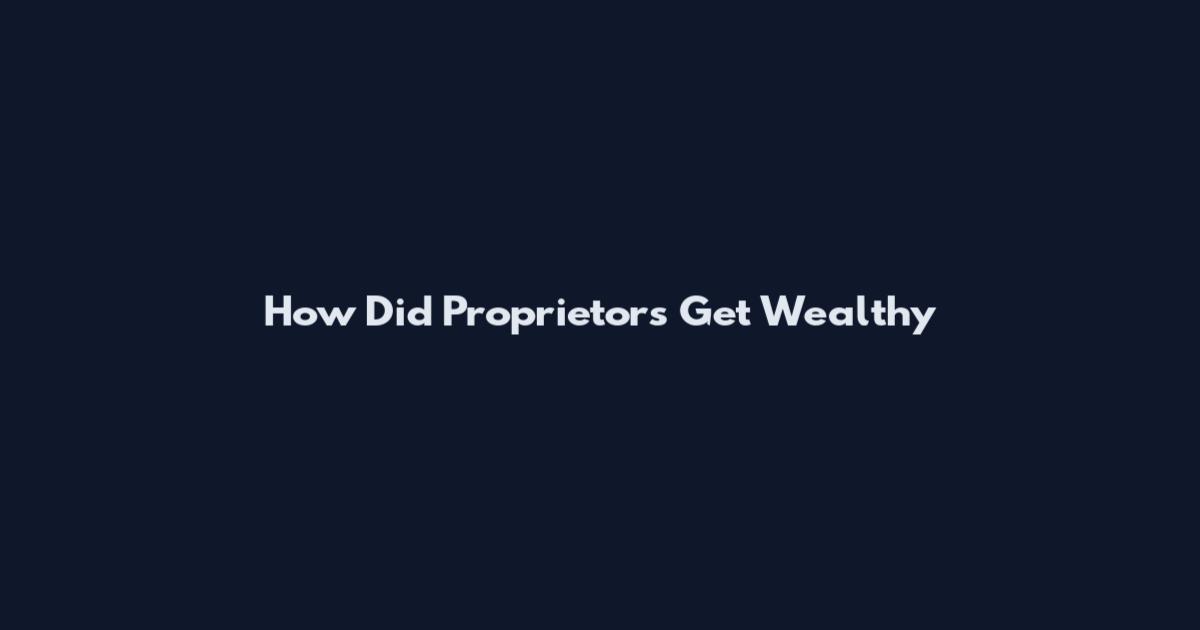 How Did Proprietors Get Wealthy