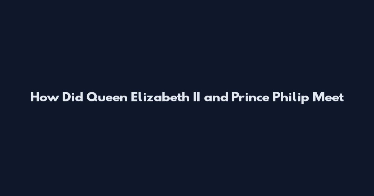 How Did Queen Elizabeth II and Prince Philip Meet