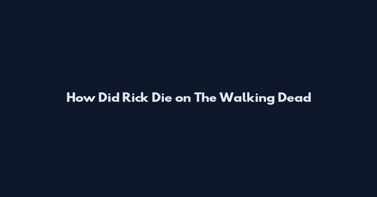 How Did Rick Die on The Walking Dead