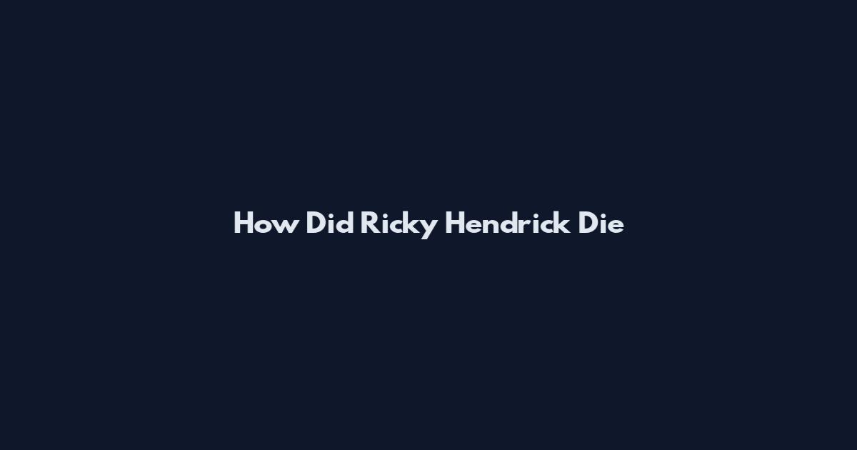 How Did Ricky Hendrick Die