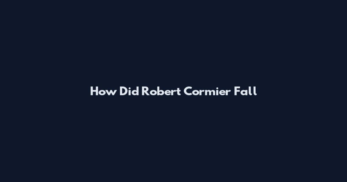 How Did Robert Cormier Fall