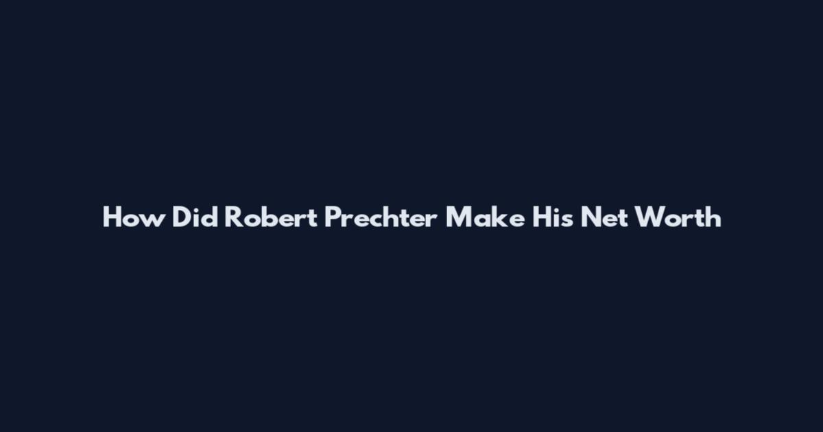 How Did Robert Prechter Make His Net Worth