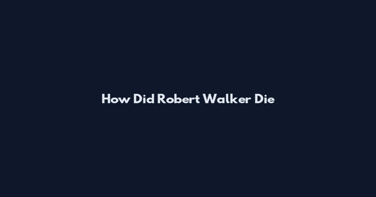 How Did Robert Walker Die