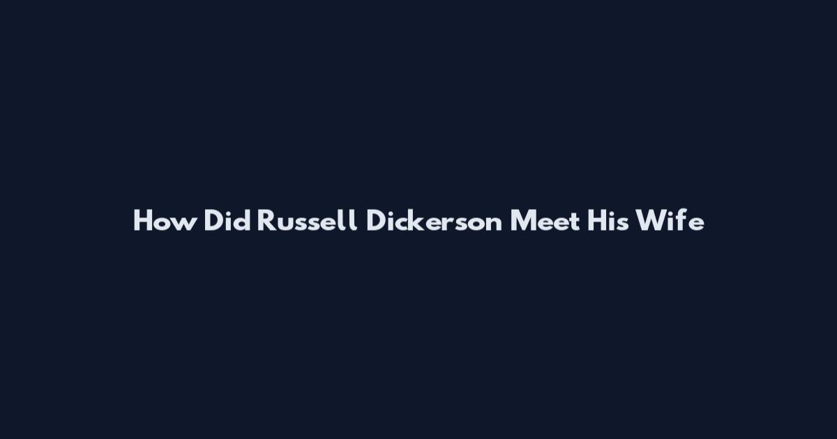 How Did Russell Dickerson Meet His Wife