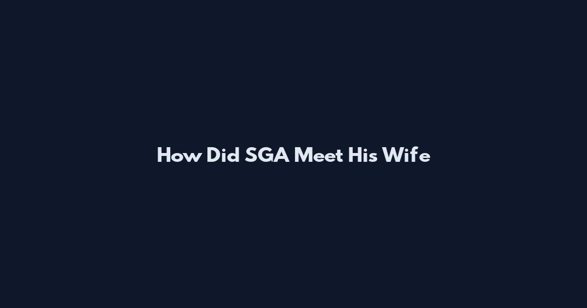 How Did SGA Meet His Wife