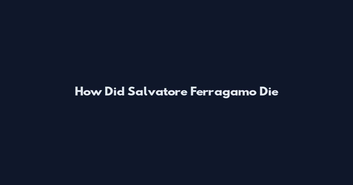 How Did Salvatore Ferragamo Die