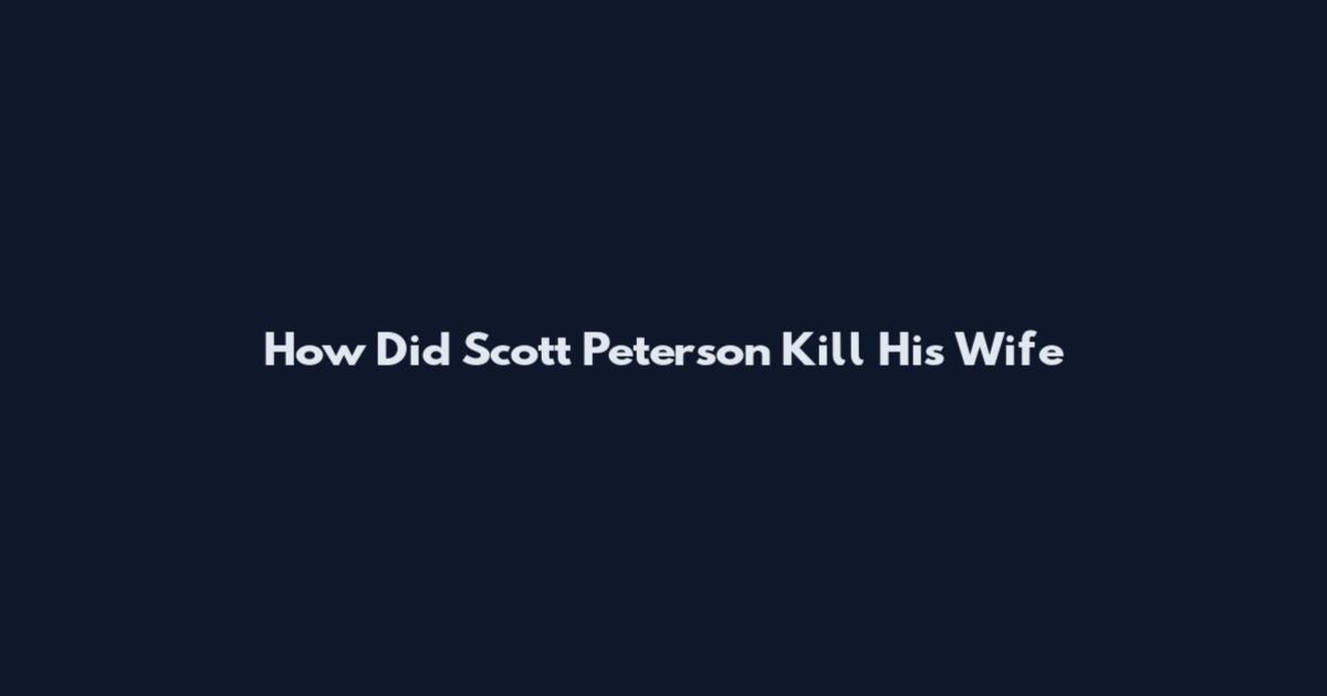 How Did Scott Peterson Kill His Wife