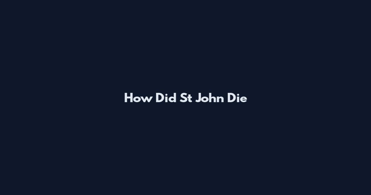 How Did St John Die