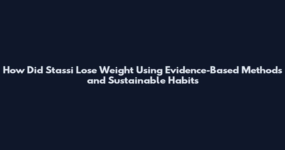 How Did Stassi Lose Weight Using Evidence-Based Methods and Sustainable Habits
