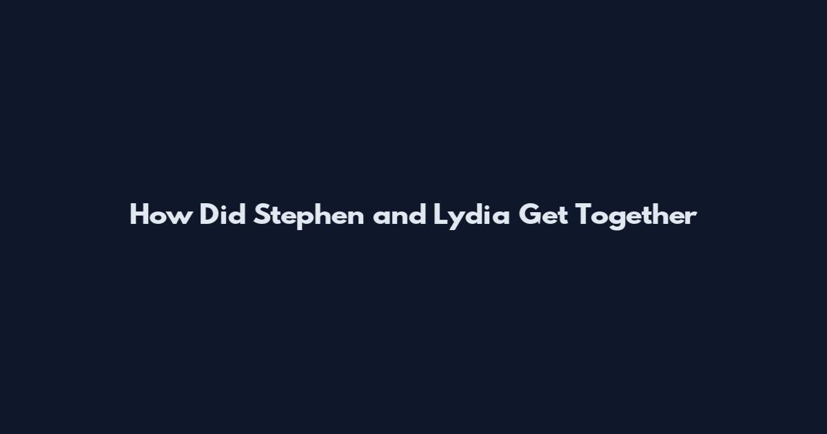 How Did Stephen and Lydia Get Together