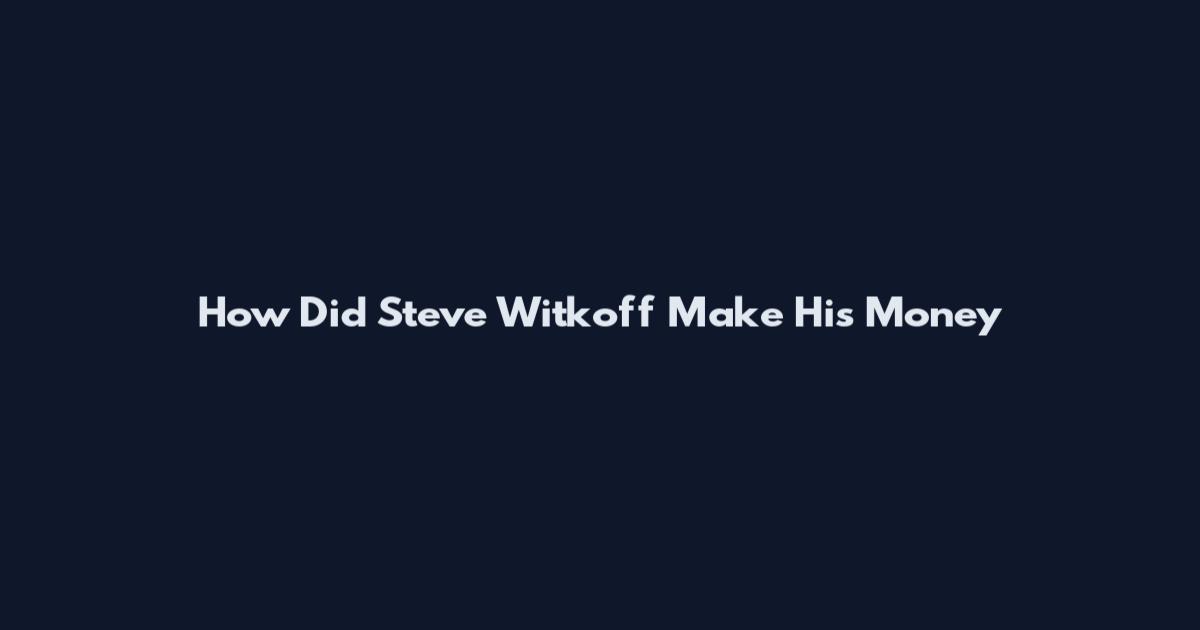 How Did Steve Witkoff Make His Money