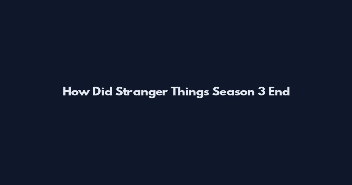 How Did Stranger Things Season 3 End