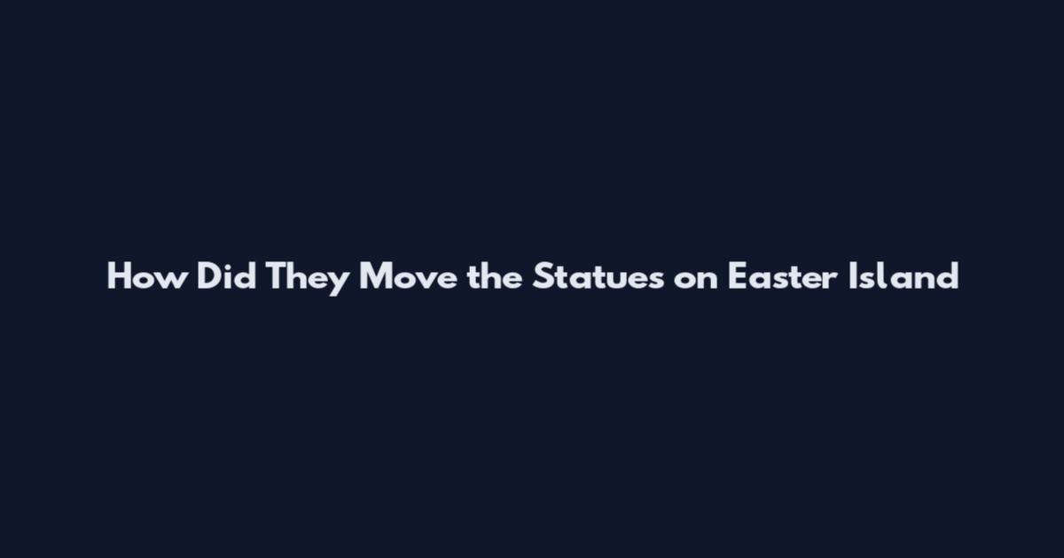 How Did They Move the Statues on Easter Island