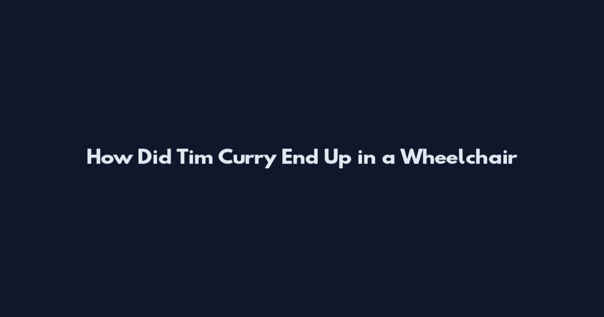 How Did Tim Curry End Up in a Wheelchair