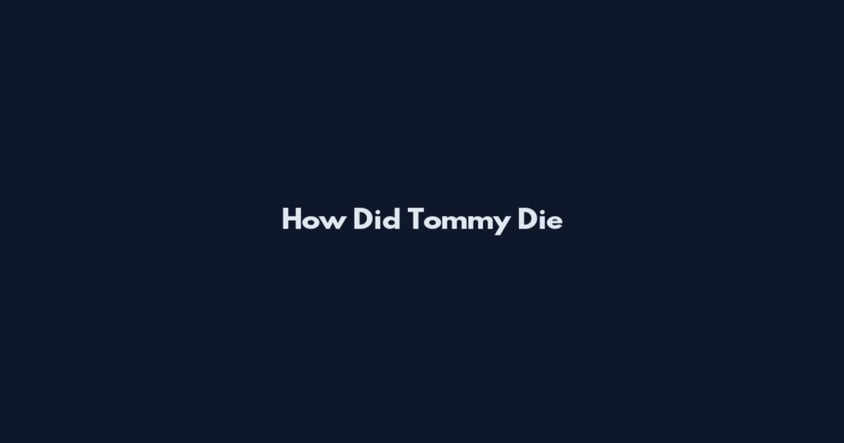 How Did Tommy Die