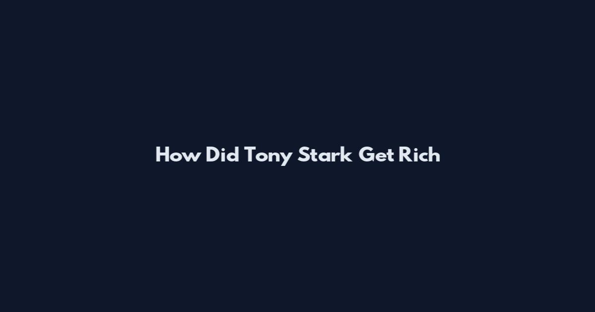 How Did Tony Stark Get Rich