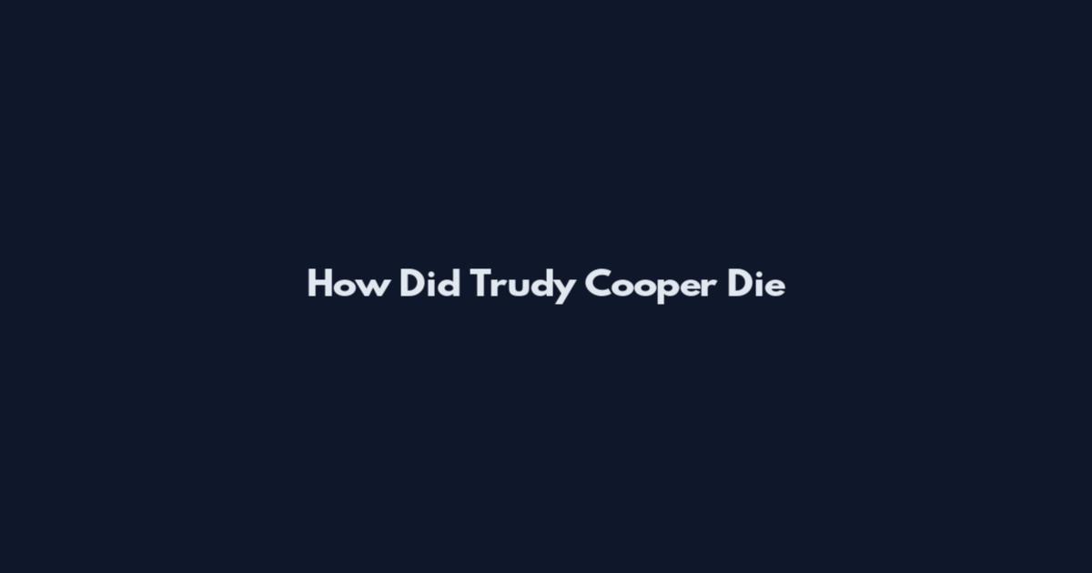 How Did Trudy Cooper Die