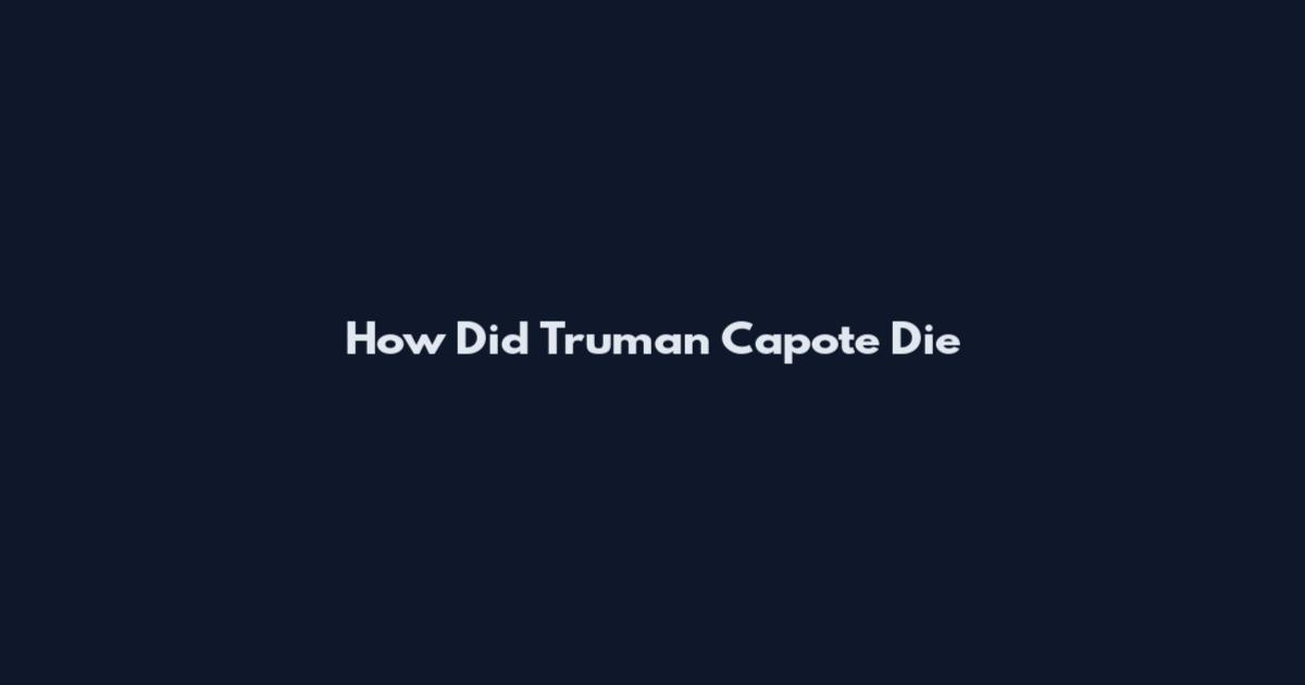 How Did Truman Capote Die