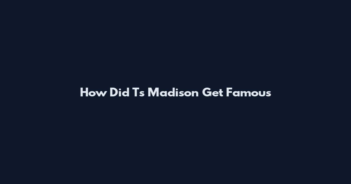 How Did Ts Madison Get Famous