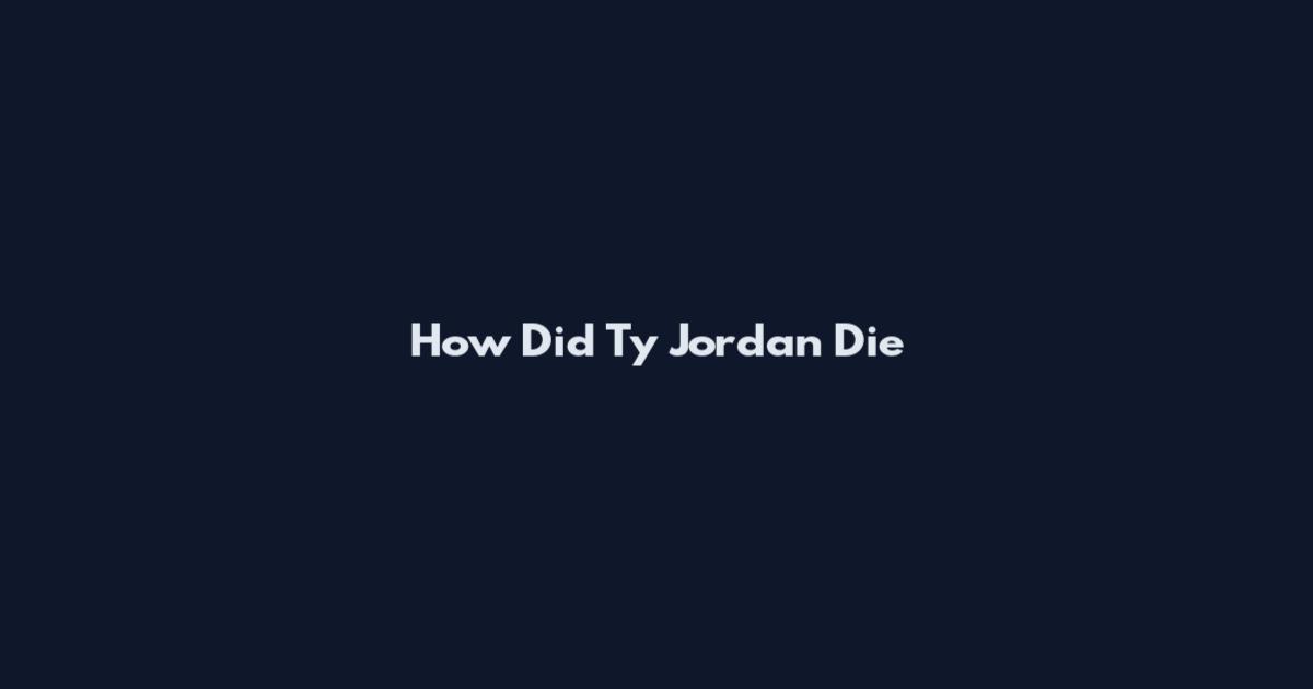 How Did Ty Jordan Die