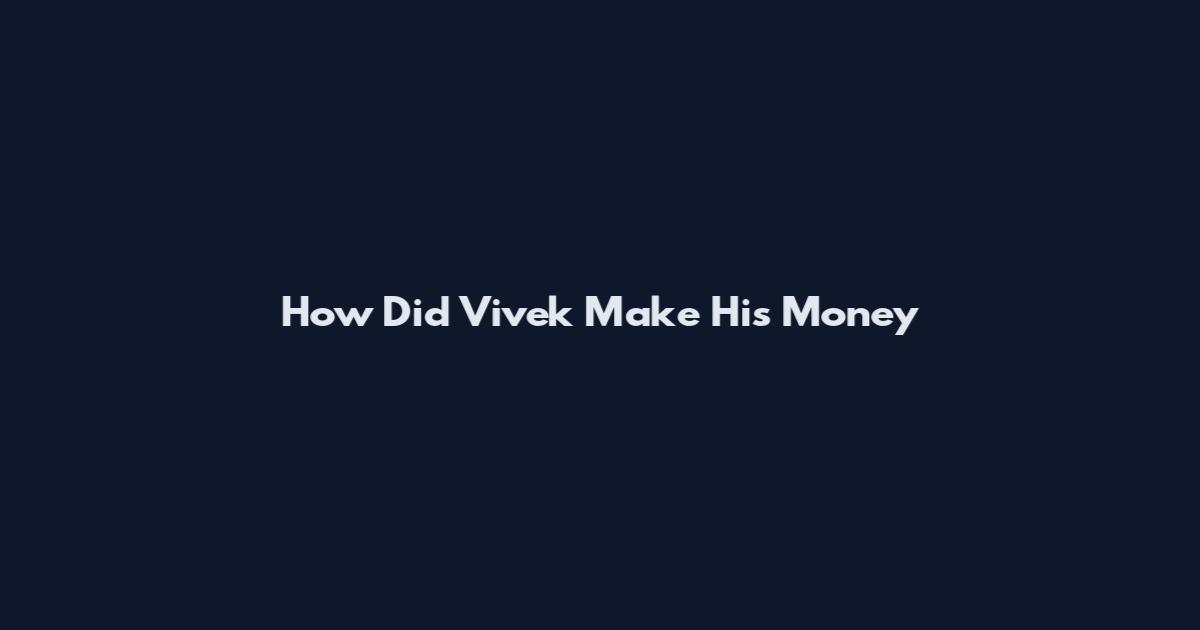 How Did Vivek Make His Money