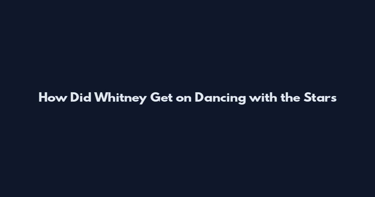 How Did Whitney Get on Dancing with the Stars