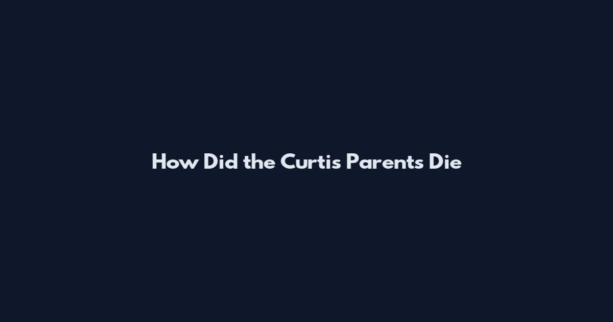How Did the Curtis Parents Die