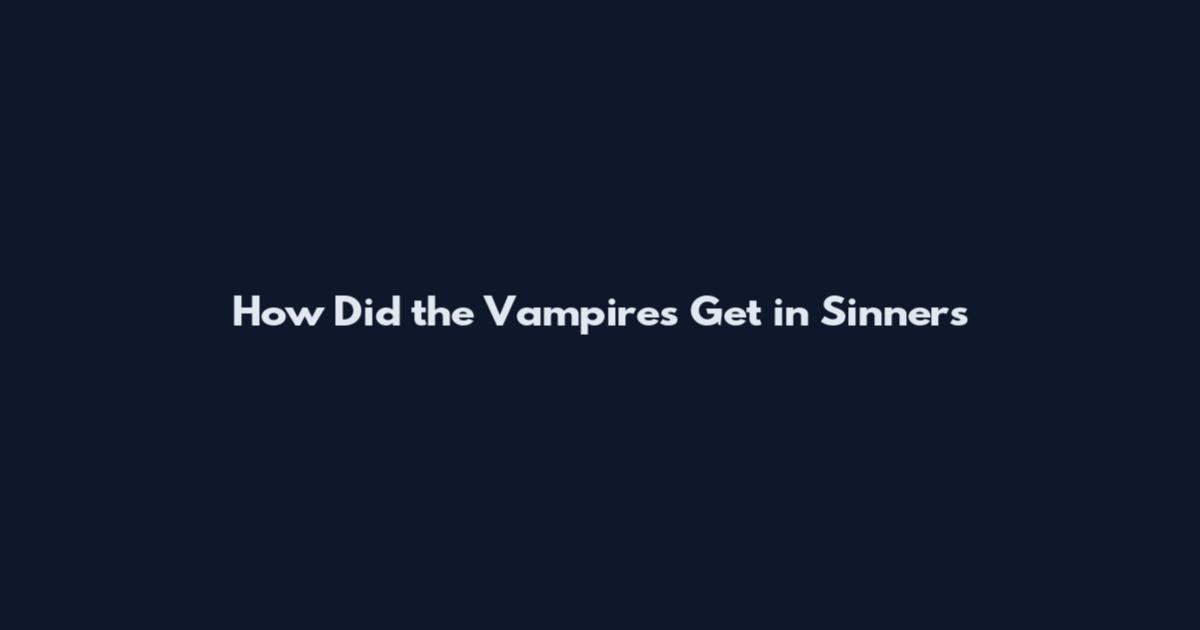 How Did the Vampires Get in Sinners