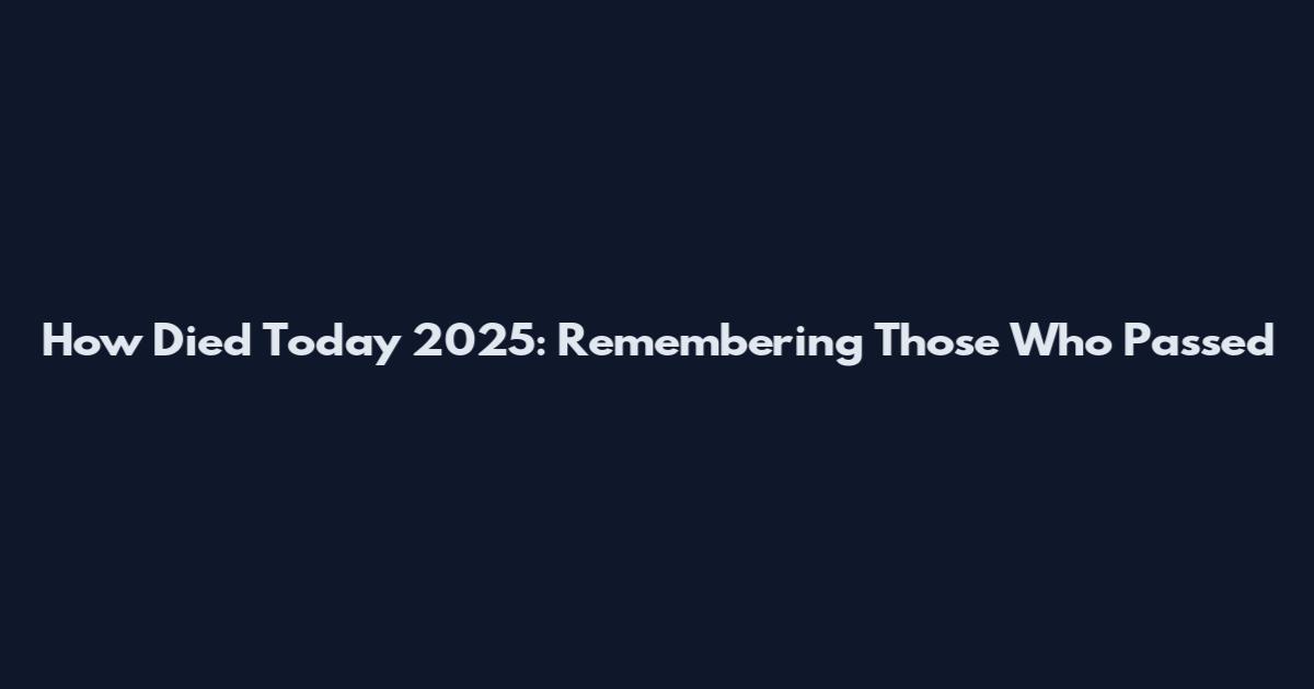 How Died Today 2025: Remembering Those Who Passed